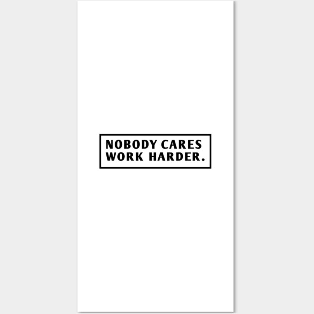 Nobody Cares Work Harder Wall Art by BlackMeme94