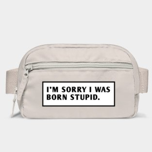 I M Sorry I Was Born Stupid Bag