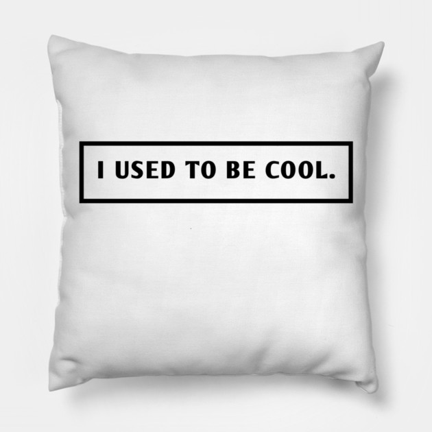 I Used To Be Cool Pillow by BlackMeme94