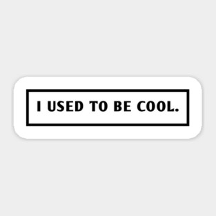 I Used To Be Cool Sticker