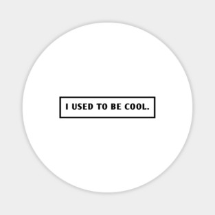 I Used To Be Cool Magnet