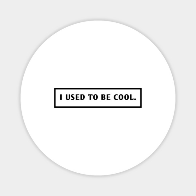 I Used To Be Cool Magnet by BlackMeme94