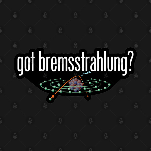 Got Bremsstrahlung? by LaughingCoyote