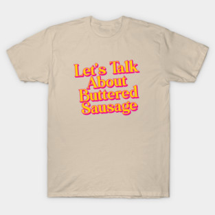 Let's Talk About Buttered Sausage T-Shirt