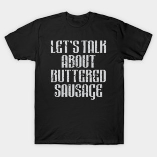 Let's Talk About Buttered Sausage T-Shirt
