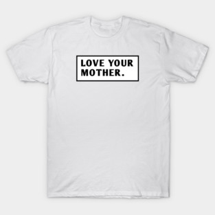 Love Your Mother T-Shirt