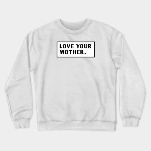 Love Your Mother Crewneck Sweatshirt by BlackMeme94