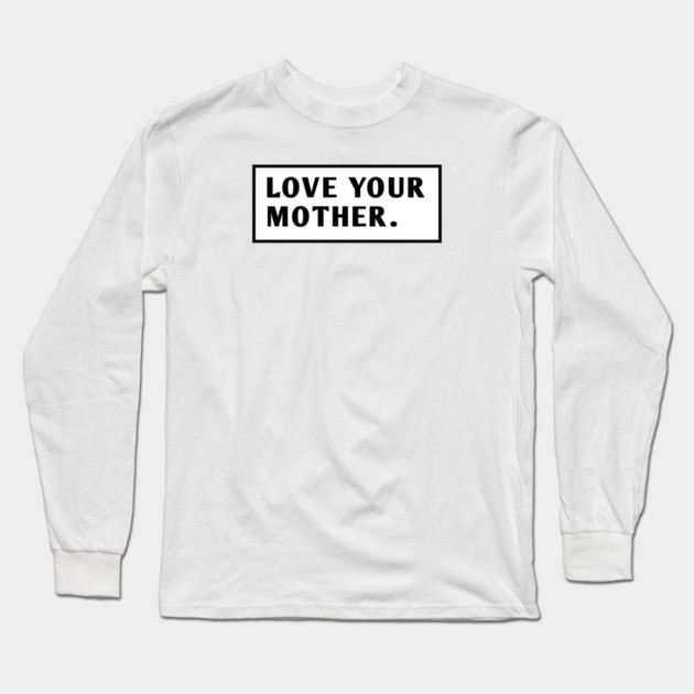 Love Your Mother Long Sleeve T-Shirt by BlackMeme94