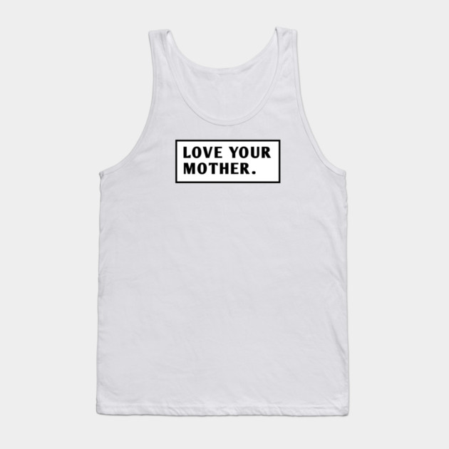 Love Your Mother Tank Top by BlackMeme94