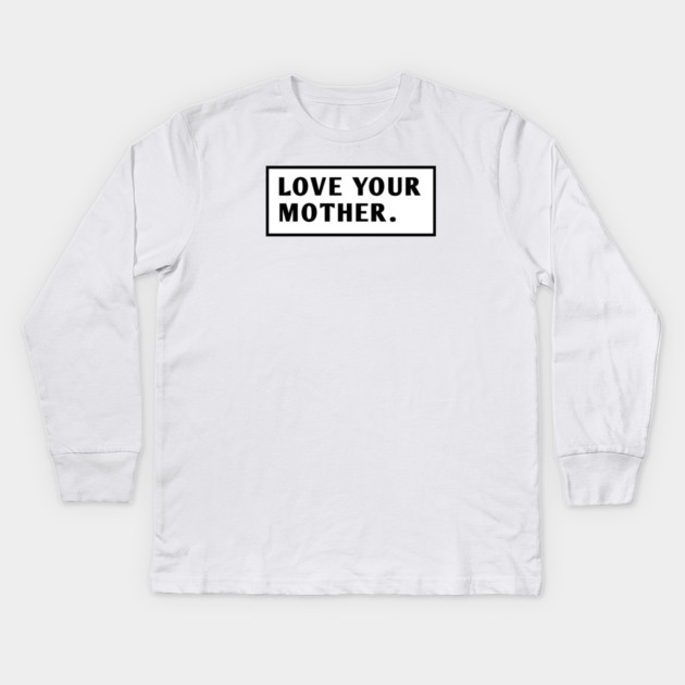 Love Your Mother Kids Long Sleeve T-Shirt by BlackMeme94