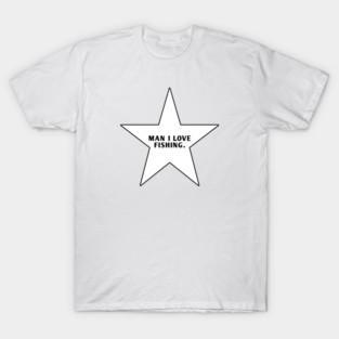 Man I Love Fishing With Star T-Shirt