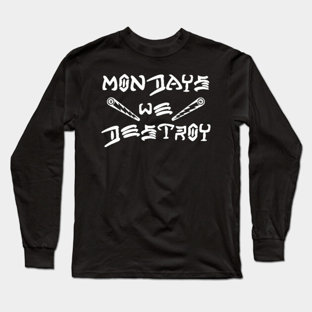 Mondays We Destroy Long Sleeve T-Shirt by DRI374