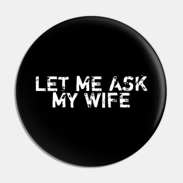 let-me-ask-my-wife Pin by BlackMeme94