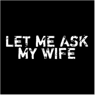 let-me-ask-my-wife Posters and Art