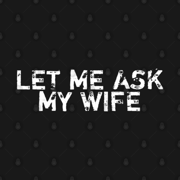 let-me-ask-my-wife by BlackMeme94
