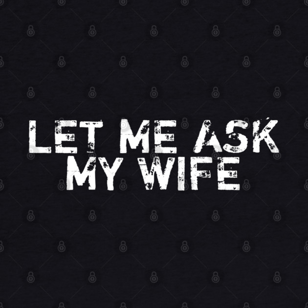 let-me-ask-my-wife by BlackMeme94