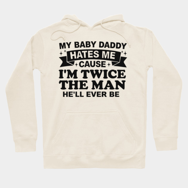 My-Baby-Daddy-Hates-Me-Cause-IM-Twice Hoodie by BlackMeme94