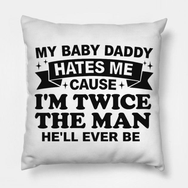 My-Baby-Daddy-Hates-Me-Cause-IM-Twice Pillow by BlackMeme94