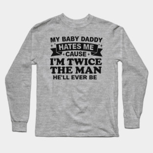 My-Baby-Daddy-Hates-Me-Cause-IM-Twice Long Sleeve T-Shirt