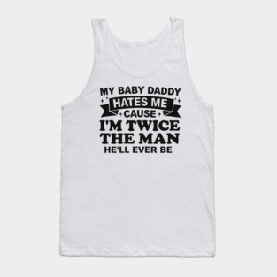 My-Baby-Daddy-Hates-Me-Cause-IM-Twice Tank Top