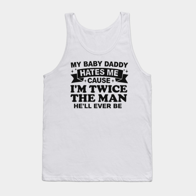 My-Baby-Daddy-Hates-Me-Cause-IM-Twice Tank Top by BlackMeme94