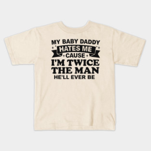 My-Baby-Daddy-Hates-Me-Cause-IM-Twice Kids T-Shirt