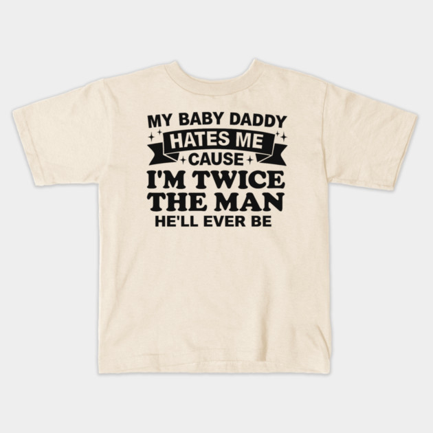 My-Baby-Daddy-Hates-Me-Cause-IM-Twice Kids T-Shirt by BlackMeme94