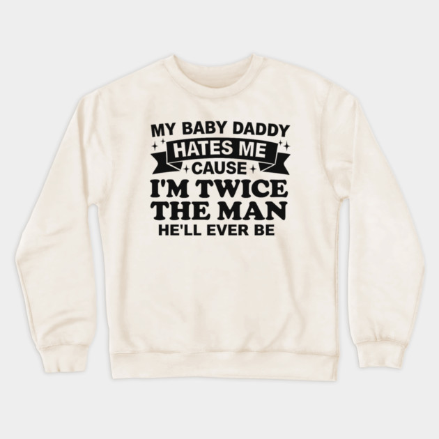 My-Baby-Daddy-Hates-Me-Cause-IM-Twice Crewneck Sweatshirt by BlackMeme94