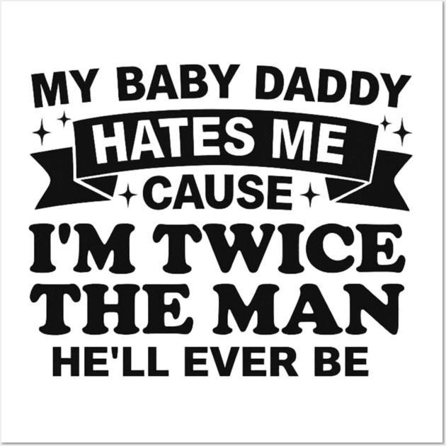 My-Baby-Daddy-Hates-Me-Cause-IM-Twice Wall Art by BlackMeme94