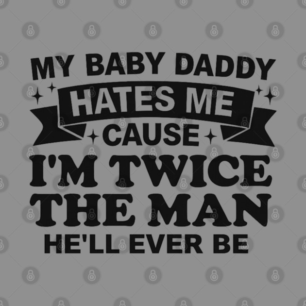 My-Baby-Daddy-Hates-Me-Cause-IM-Twice by BlackMeme94