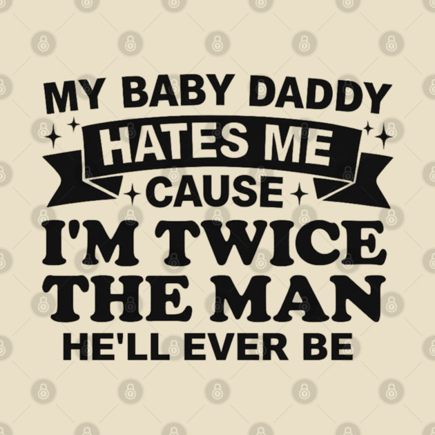 My-Baby-Daddy-Hates-Me-Cause-IM-Twice by BlackMeme94