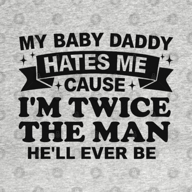 My-Baby-Daddy-Hates-Me-Cause-IM-Twice by BlackMeme94