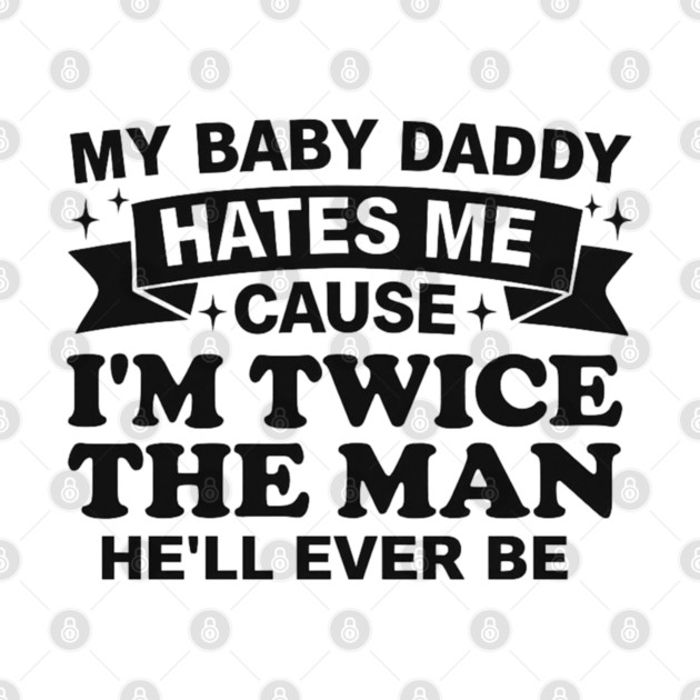 My-Baby-Daddy-Hates-Me-Cause-IM-Twice by BlackMeme94