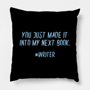 You Just Made It Into My Next Book Funny Writer Pillow