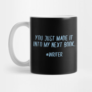 You Just Made It Into My Next Book Funny Writer Mug