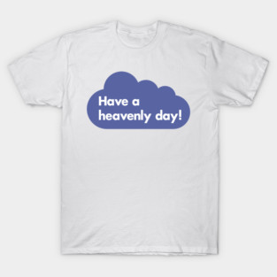 Have a heavenly day! T-Shirt