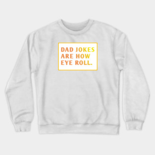 Dad Jokes Are How Eye Roll Crewneck Sweatshirt