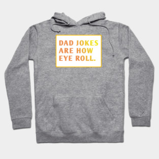 Dad Jokes Are How Eye Roll Hoodie
