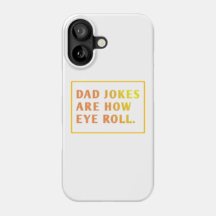 Dad Jokes Are How Eye Roll Phone Case