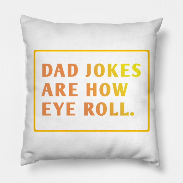 Dad Jokes Are How Eye Roll Pillow by BlackMeme94
