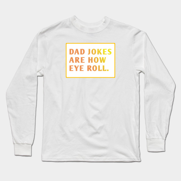 Dad Jokes Are How Eye Roll Long Sleeve T-Shirt by BlackMeme94