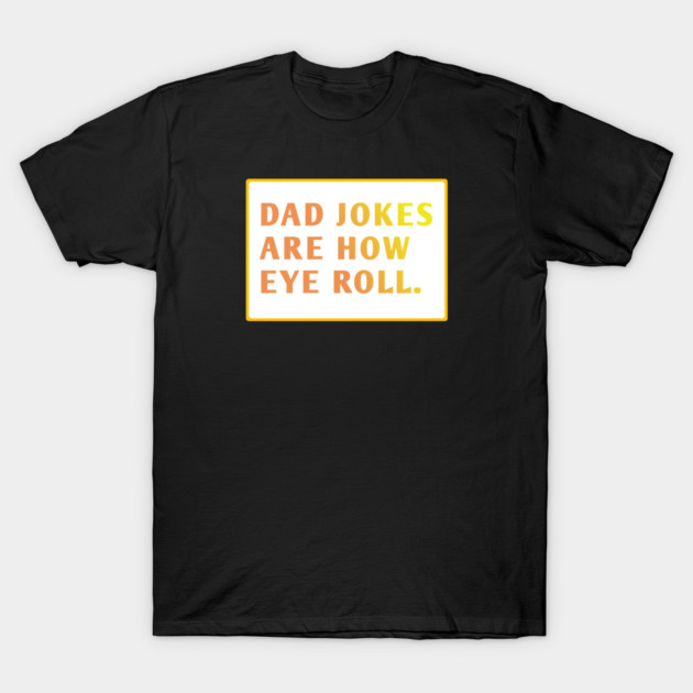 Dad Jokes Are How Eye Roll T-Shirt by BlackMeme94
