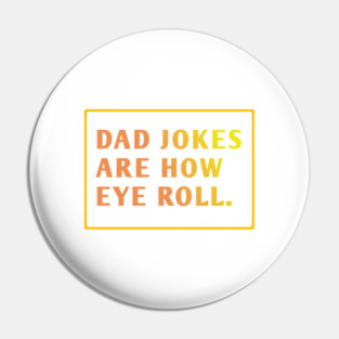 Dad Jokes Are How Eye Roll Pin