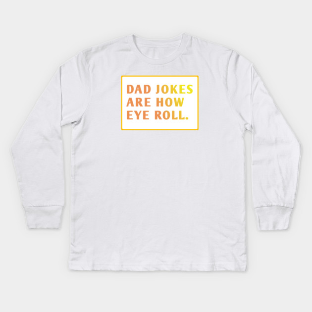 Dad Jokes Are How Eye Roll Kids Long Sleeve T-Shirt by BlackMeme94