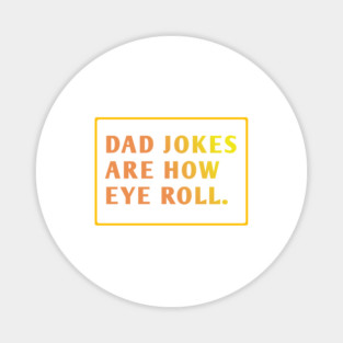 Dad Jokes Are How Eye Roll Magnet