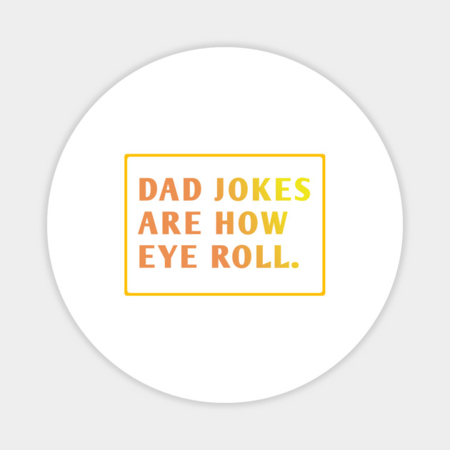 Dad Jokes Are How Eye Roll Magnet by BlackMeme94