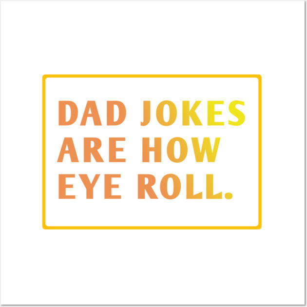 Dad Jokes Are How Eye Roll Wall Art by BlackMeme94