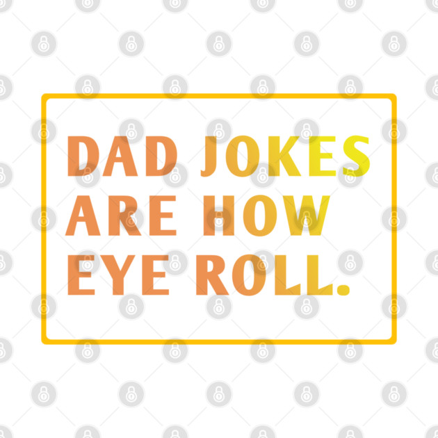 Dad Jokes Are How Eye Roll by BlackMeme94