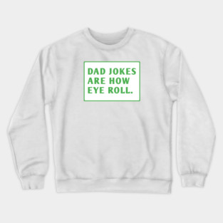 Dad Jokes Are How Eye Roll Crewneck Sweatshirt