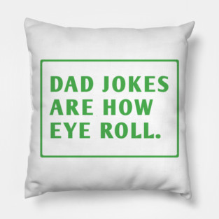 Dad Jokes Are How Eye Roll Pillow